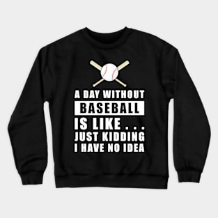 A day without Baseball is like.. just kidding i have no idea Crewneck Sweatshirt